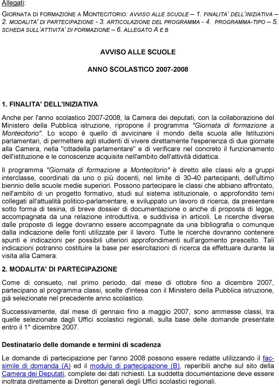 FINALITA' DELL'INIZIATIVA Anche per l'anno scolastico 2007-2008, la Camera dei deputati, con la collaborazione del Ministero della Pubblica istruzione, ripropone il programma "Giornata di formazione