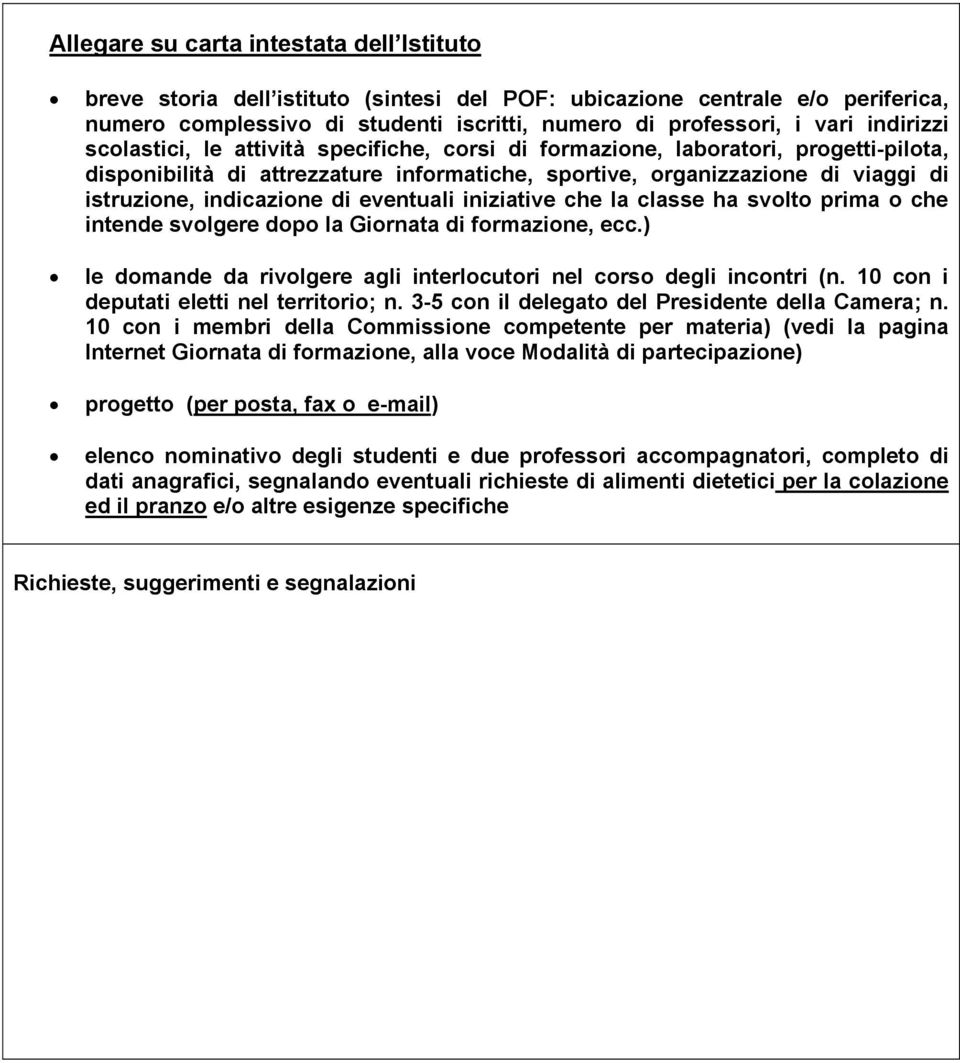 indicazione di eventuali iniziative che la classe ha svolto prima o che intende svolgere dopo la Giornata di formazione, ecc.) le domande da rivolgere agli interlocutori nel corso degli incontri (n.