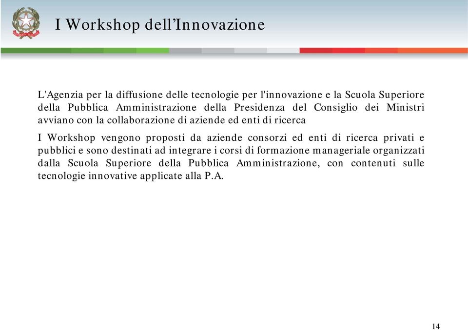 vengono proposti da aziende consorzi ed enti di ricerca privati e pubblici e sono destinati ad integrare i corsi di formazione