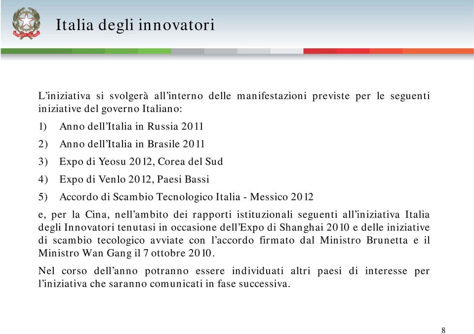 rapporti istituzionali seguenti all iniziativa Italia degli Innovatori tenutasi in occasione dell Expo di Shanghai 2010 e delle iniziative di scambio tecologico avviate con l accordo firmato