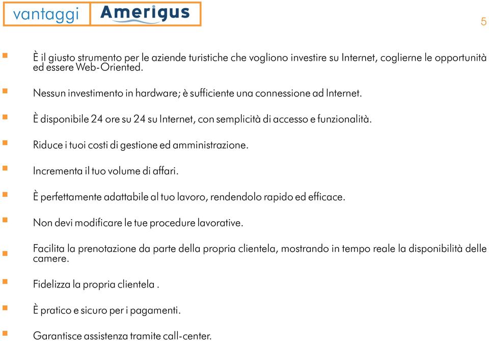 Riduce i tuoi costi di gestione ed amministrazione. Incrementa il tuo volume di affari. È perfettamente adattabile al tuo lavoro, rendendolo rapido ed efficace.