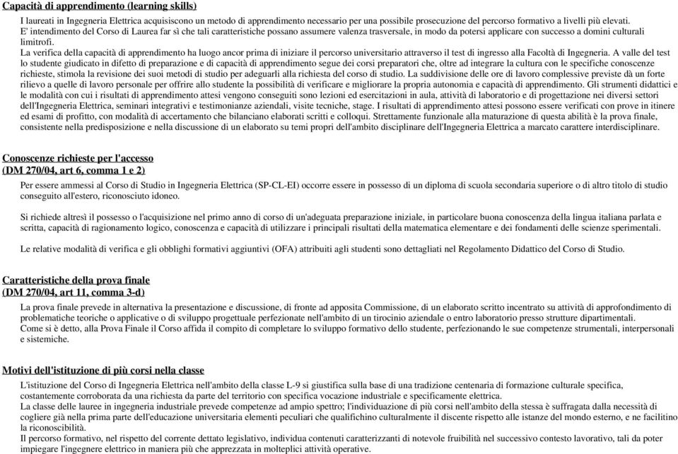 La verifica della capacità di apprendimento ha luogo ancor prima di iniziare il percorso universitario attraverso il test di ingresso alla Facoltà di Ingegneria.