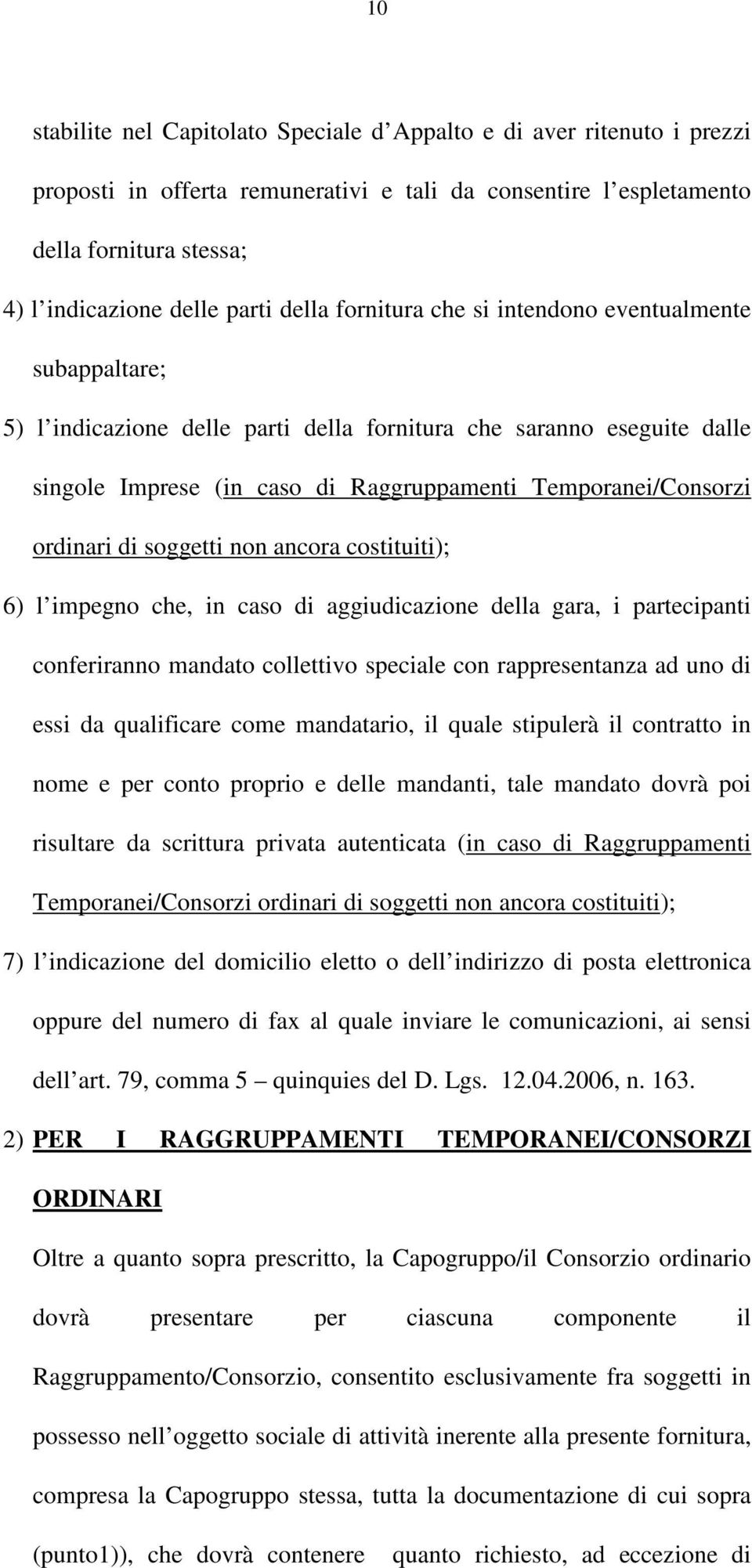 ordinari di soggetti non ancora costituiti); 6) l impegno che, in caso di aggiudicazione della gara, i partecipanti conferiranno mandato collettivo speciale con rappresentanza ad uno di essi da