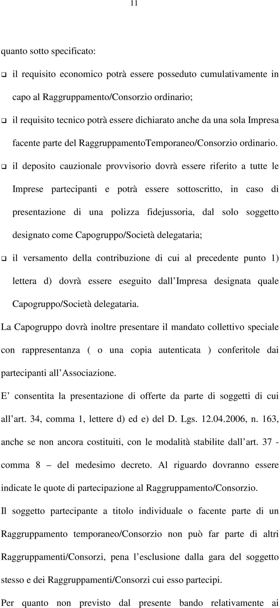 il deposito cauzionale provvisorio dovrà essere riferito a tutte le Imprese partecipanti e potrà essere sottoscritto, in caso di presentazione di una polizza fidejussoria, dal solo soggetto designato