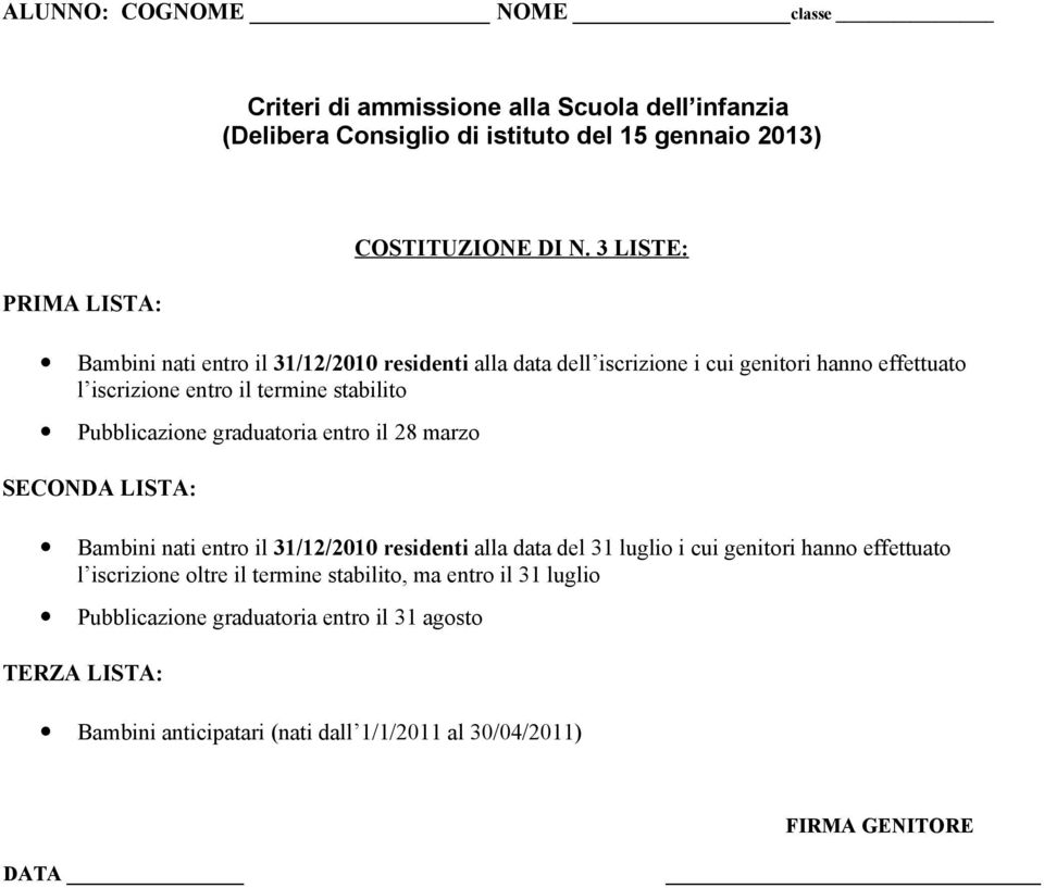 graduatoria entro il 28 marzo SECONDA LISTA: Bambini nati entro il 31/12/2010 residenti alla data del 31 luglio i cui genitori hanno effettuato l iscrizione oltre il