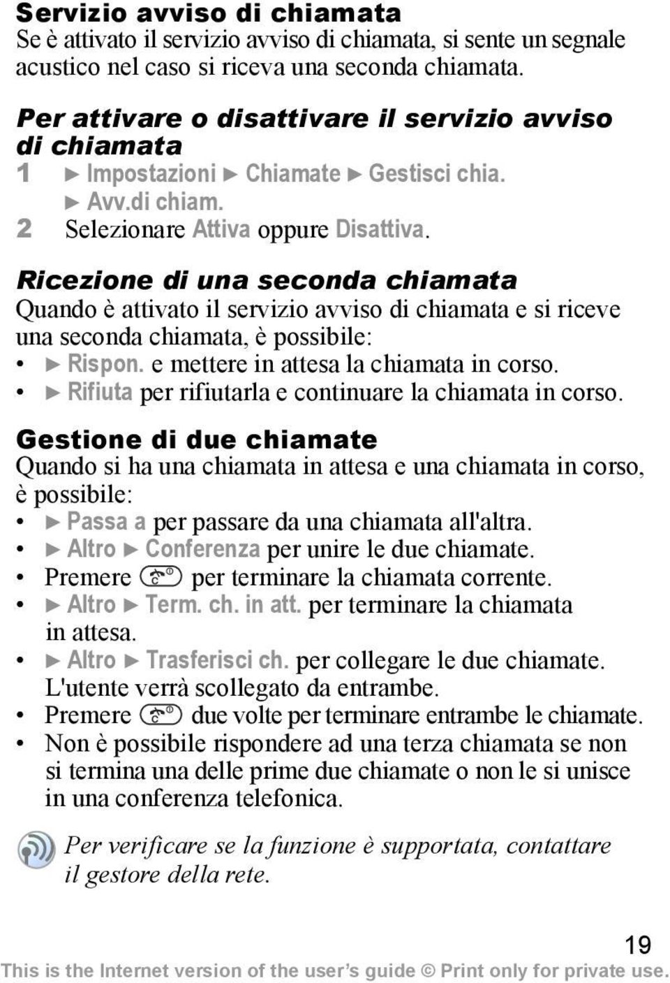 Ricezione di una seconda chiamata Quando è attivato il servizio avviso di chiamata e si riceve una seconda chiamata, è possibile: } Rispon. e mettere in attesa la chiamata in corso.