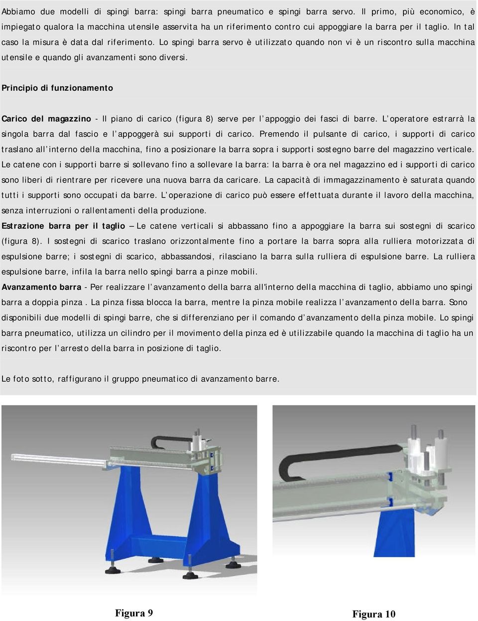 Lo spingi barra servo è utilizzato quando non vi è un riscontro sulla macchina utensile e quando gli avanzamenti sono diversi.