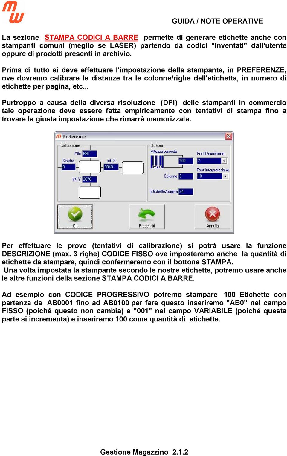 .. Purtroppo a causa della diversa risoluzione (DPI) delle stampanti in commercio tale operazione deve essere fatta empiricamente con tentativi di stampa fino a trovare la giusta impostazione che