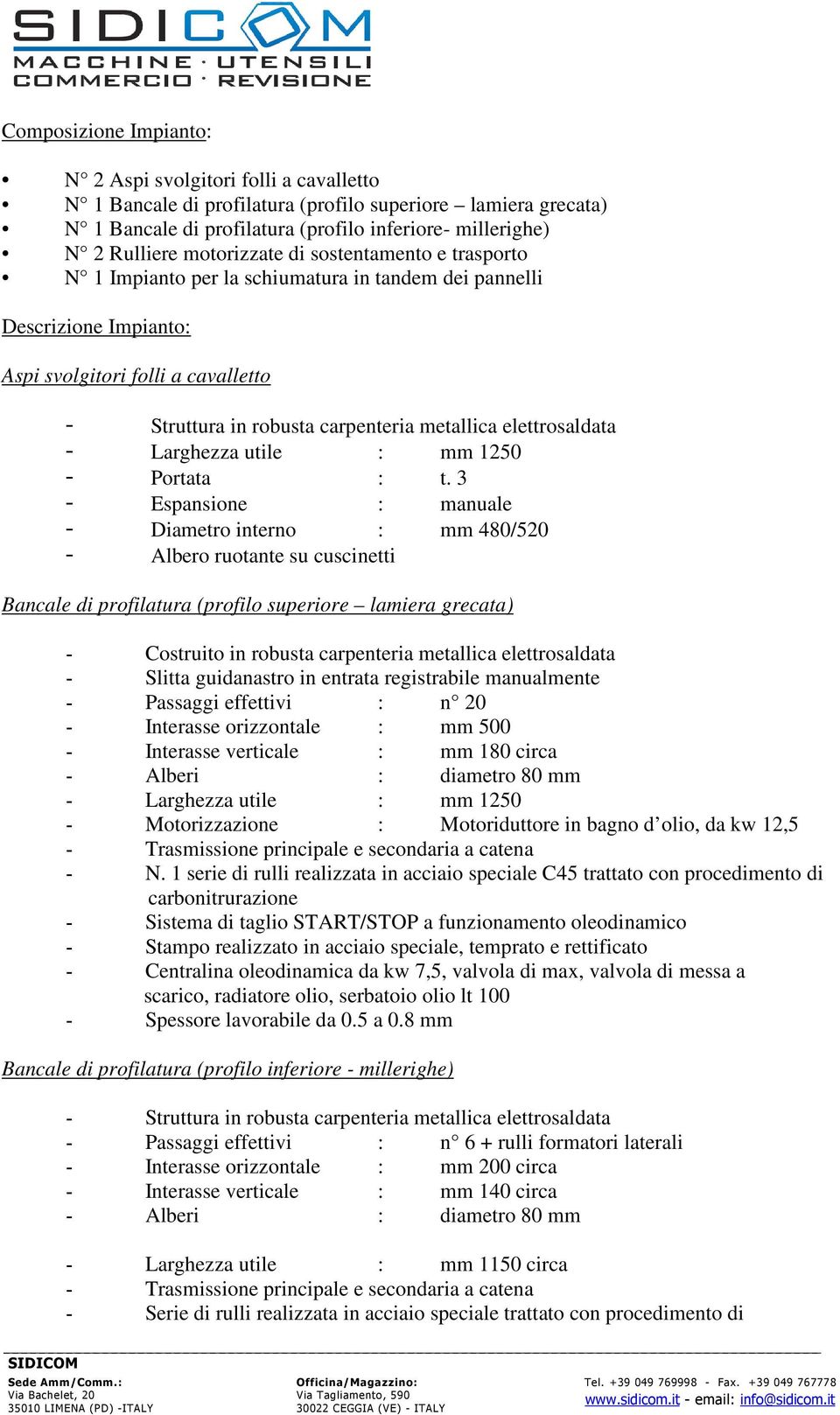 3 - Espansione : manuale - Diametro interno : mm 480/520 - Albero ruotante su cuscinetti Bancale di profilatura (profilo superiore lamiera grecata) - Costruito in robusta carpenteria metallica