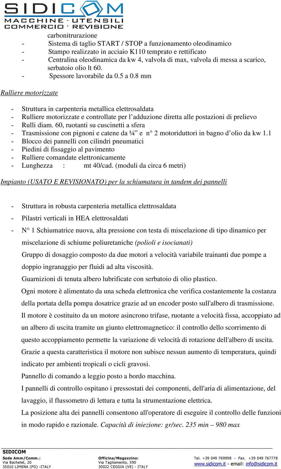 8 mm Rulliere motorizzate - Struttura in carpenteria metallica elettrosaldata - Rulliere motorizzate e controllate per l adduzione diretta alle postazioni di prelievo - Rulli diam.