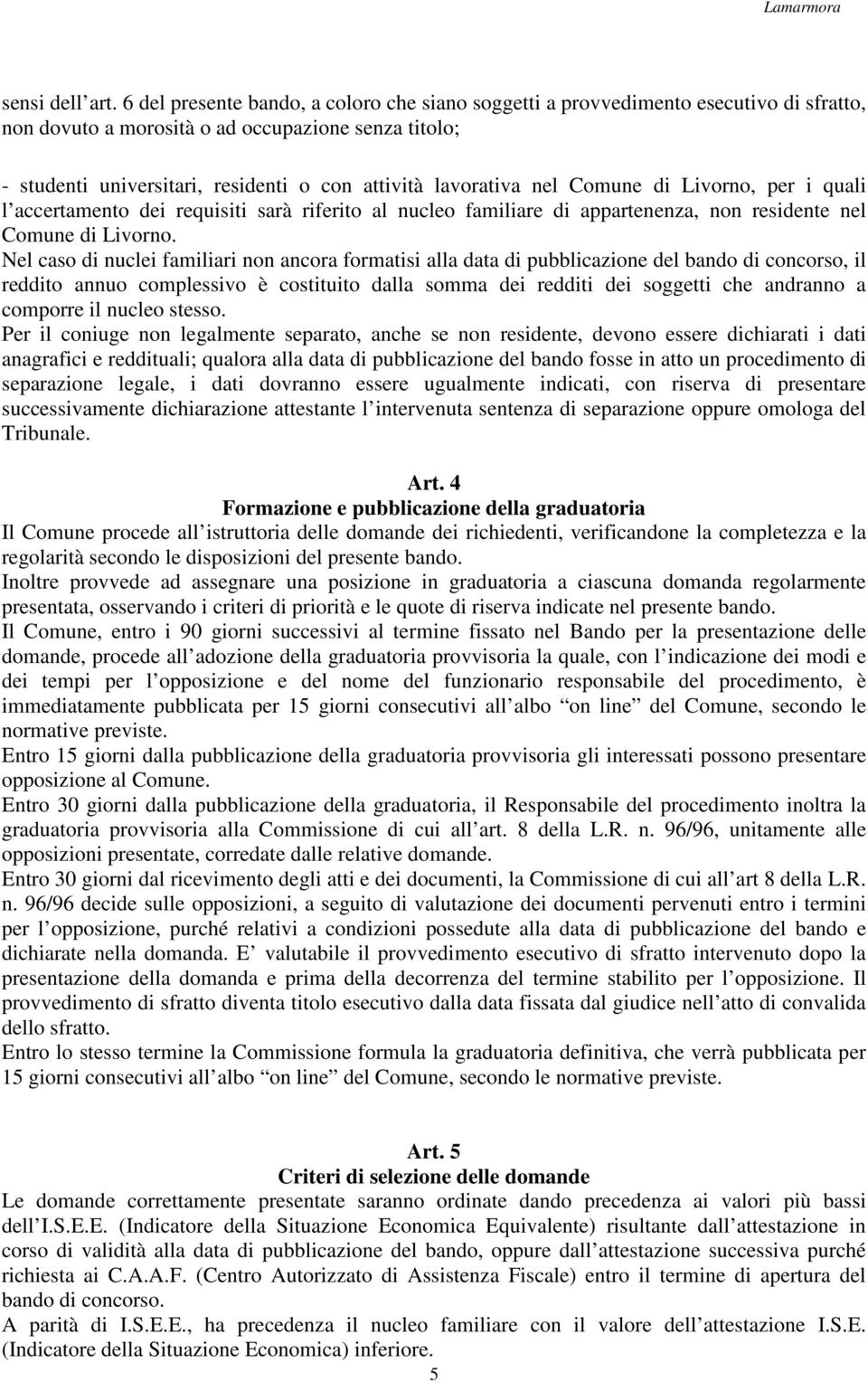 lavorativa nel Comune di Livorno, per i quali l accertamento dei requisiti sarà riferito al nucleo familiare di appartenenza, non residente nel Comune di Livorno.