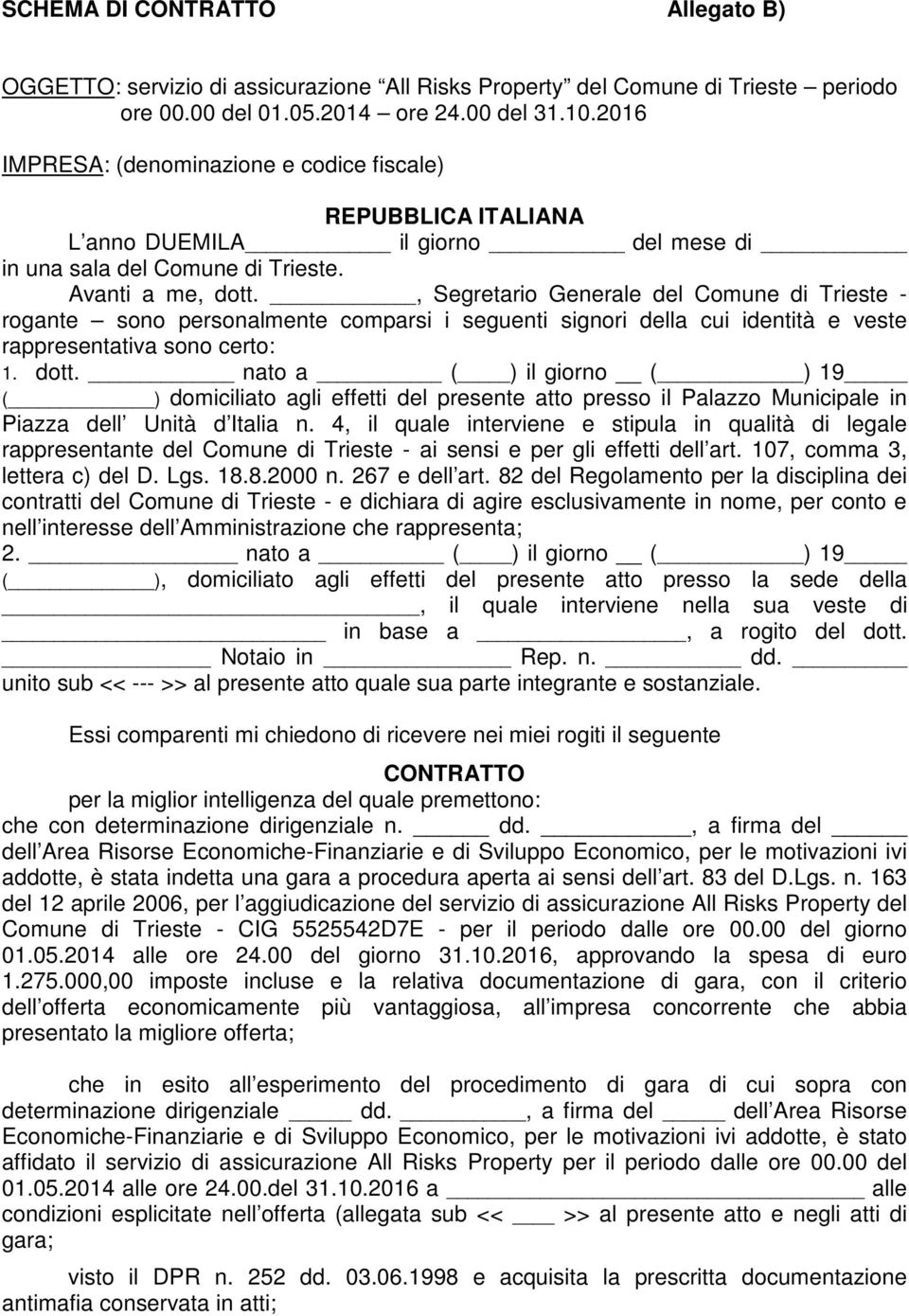 , Segretario Generale del Comune di Trieste - rogante sono personalmente comparsi i seguenti signori della cui identità e veste rappresentativa sono certo: 1. dott.