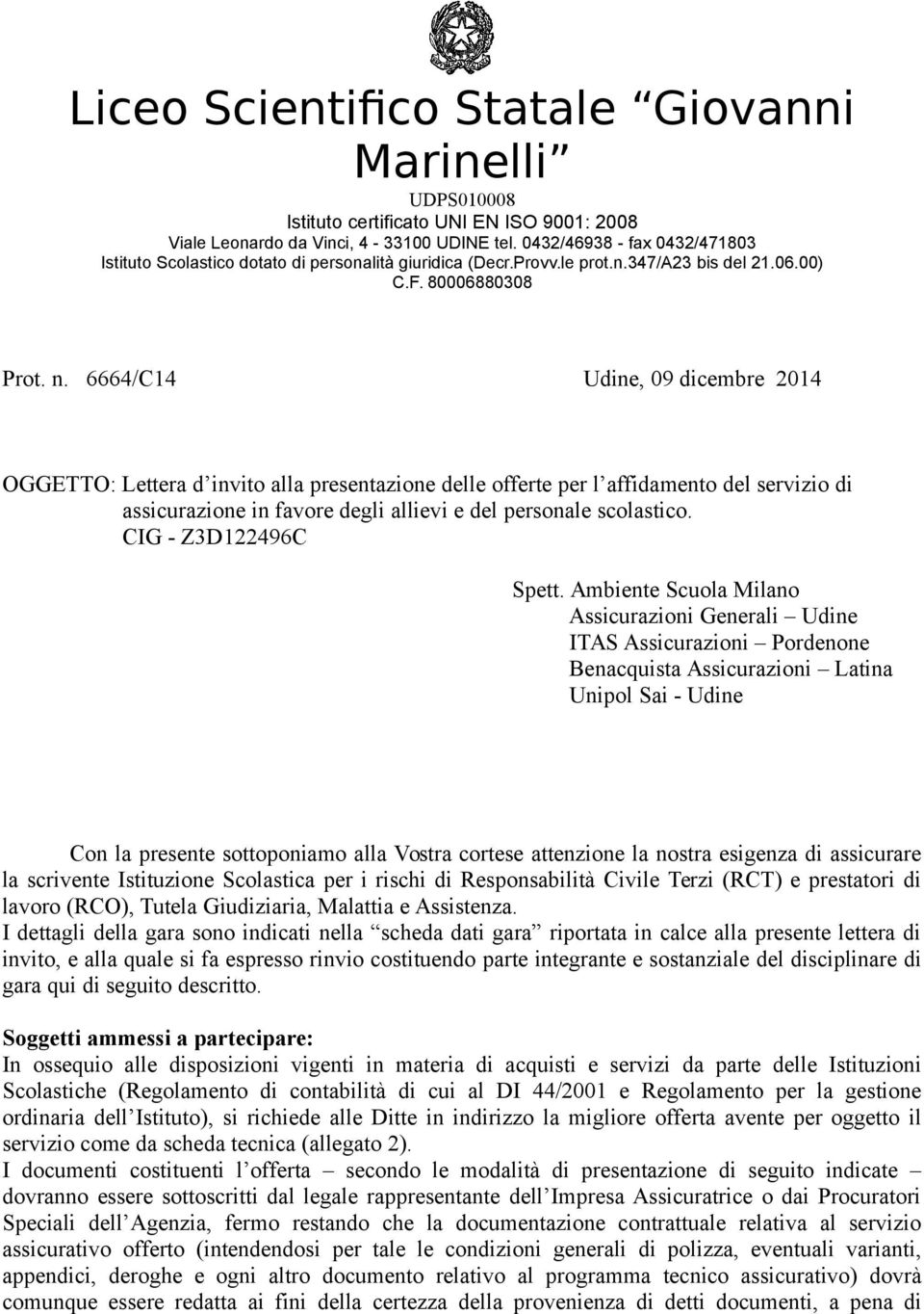6664/C14 Udine, 09 dicembre 2014 OGGETTO: Lettera d invito alla presentazione delle offerte per l affidamento del servizio di assicurazione in favore degli allievi e del personale scolastico.