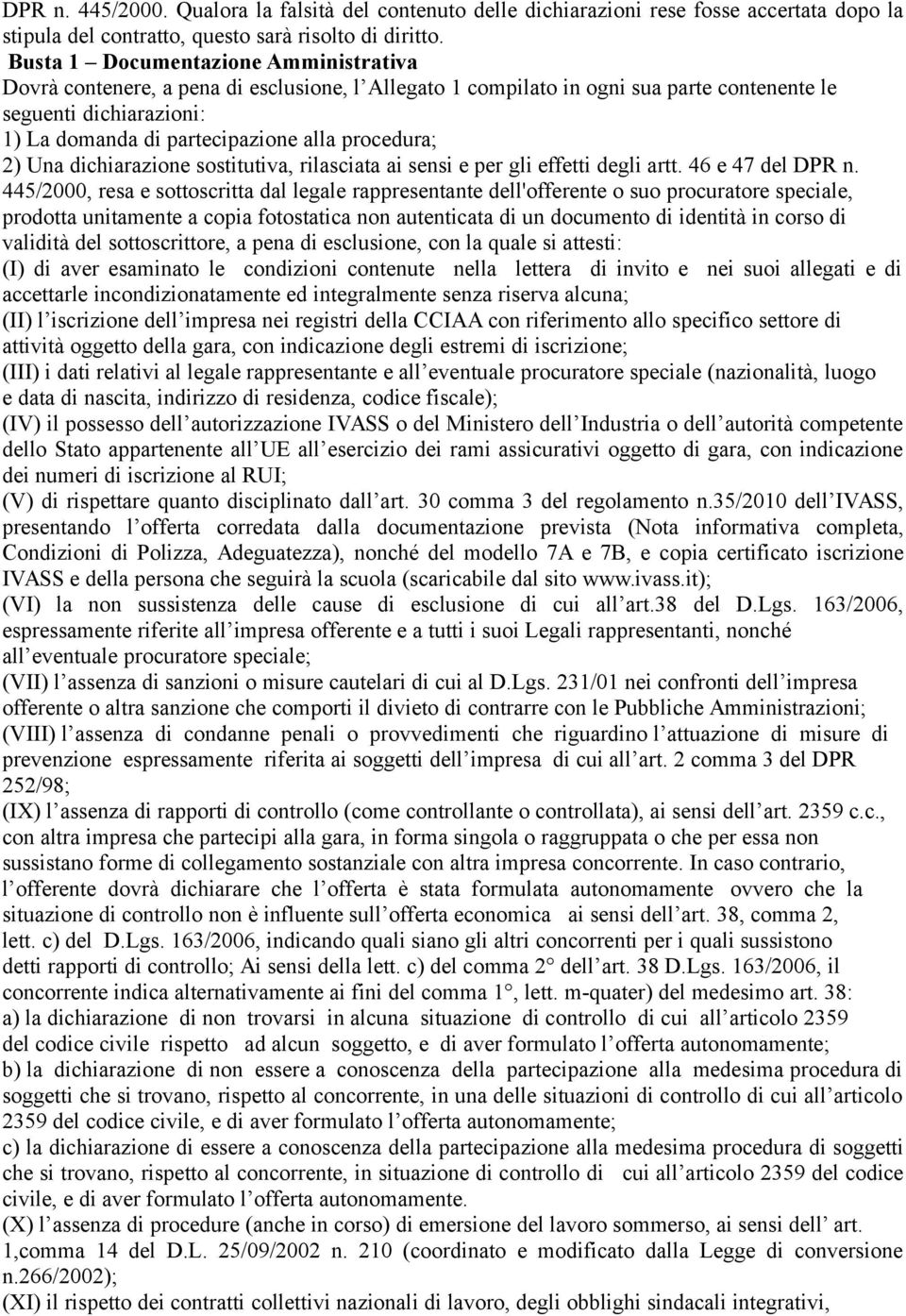 procedura; 2) Una dichiarazione sostitutiva, rilasciata ai sensi e per gli effetti degli artt. 46 e 47 del DPR n.