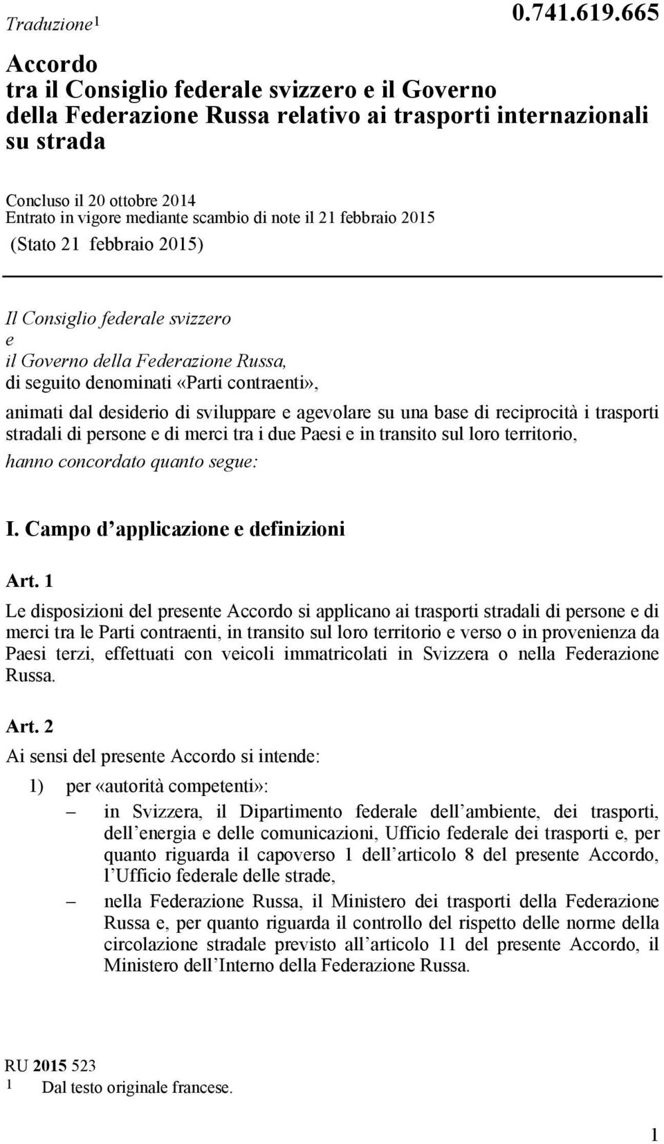 note il 21 febbraio 2015 (Stato 21 febbraio 2015) Il Consiglio federale svizzero e il Governo della Federazione Russa, di seguito denominati «Parti contraenti», animati dal desiderio di sviluppare e