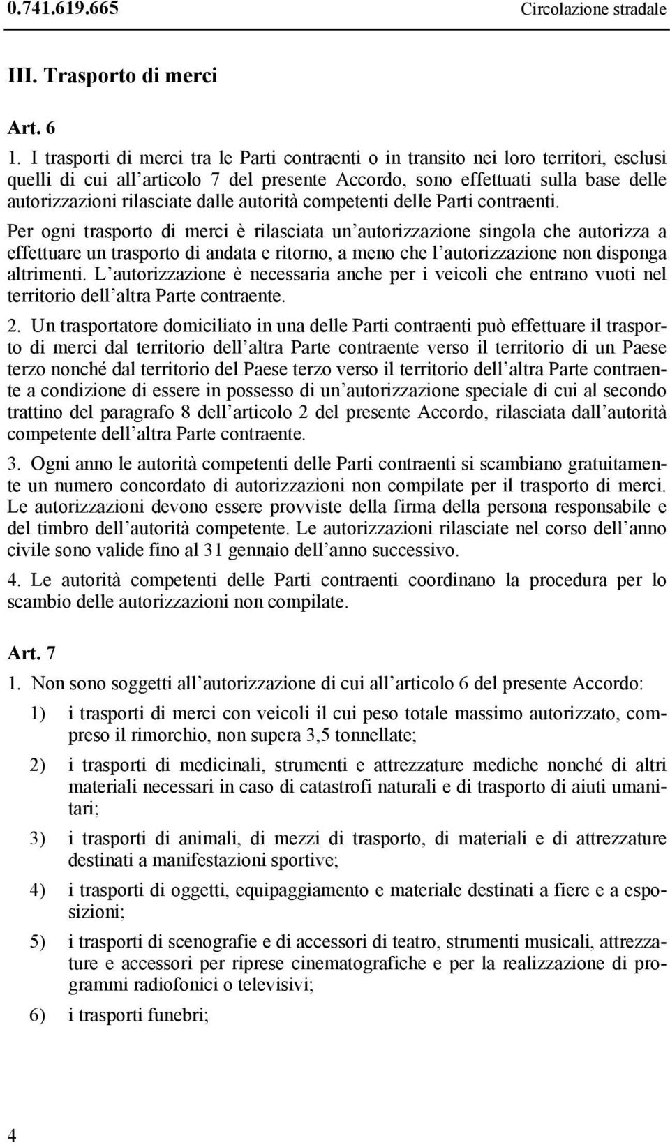 dalle autorità competenti delle Parti contraenti.