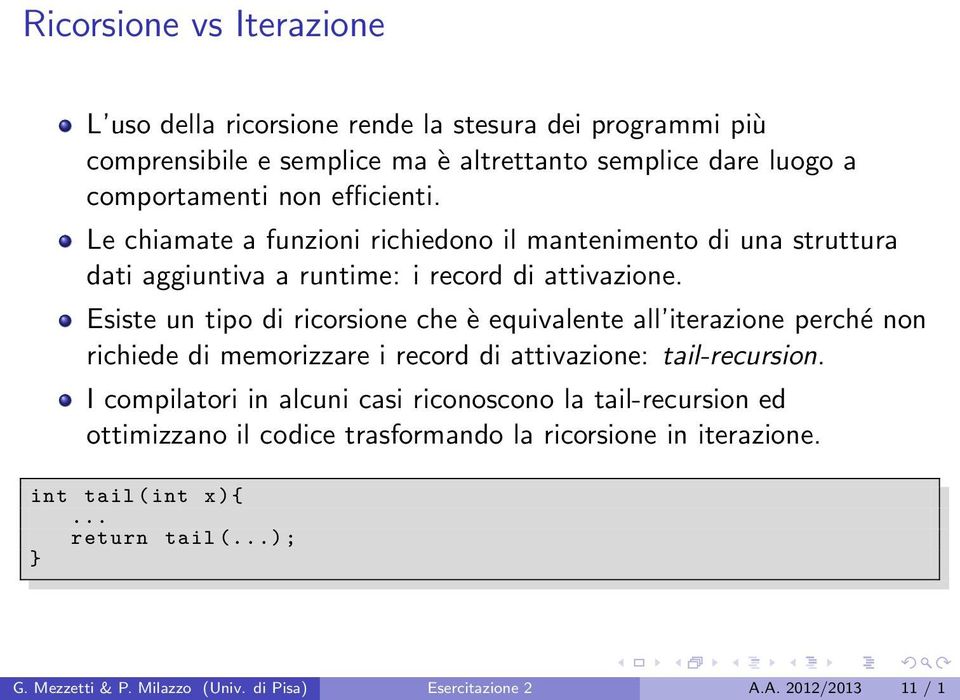 Esiste un tipo di ricorsione che è equivalente all iterazione perché non richiede di memorizzare i record di attivazione: tail-recursion.