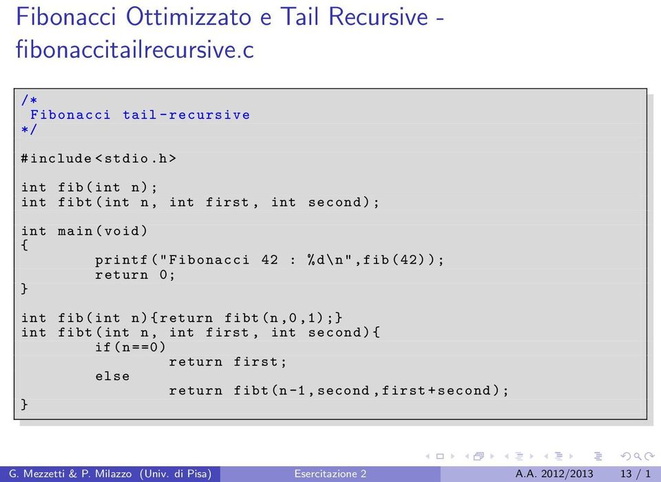 ); return 0; int fib ( int n) return fibt (n,0,1) ; int fibt ( int n, int first, int second ) if(n ==0) return first ;