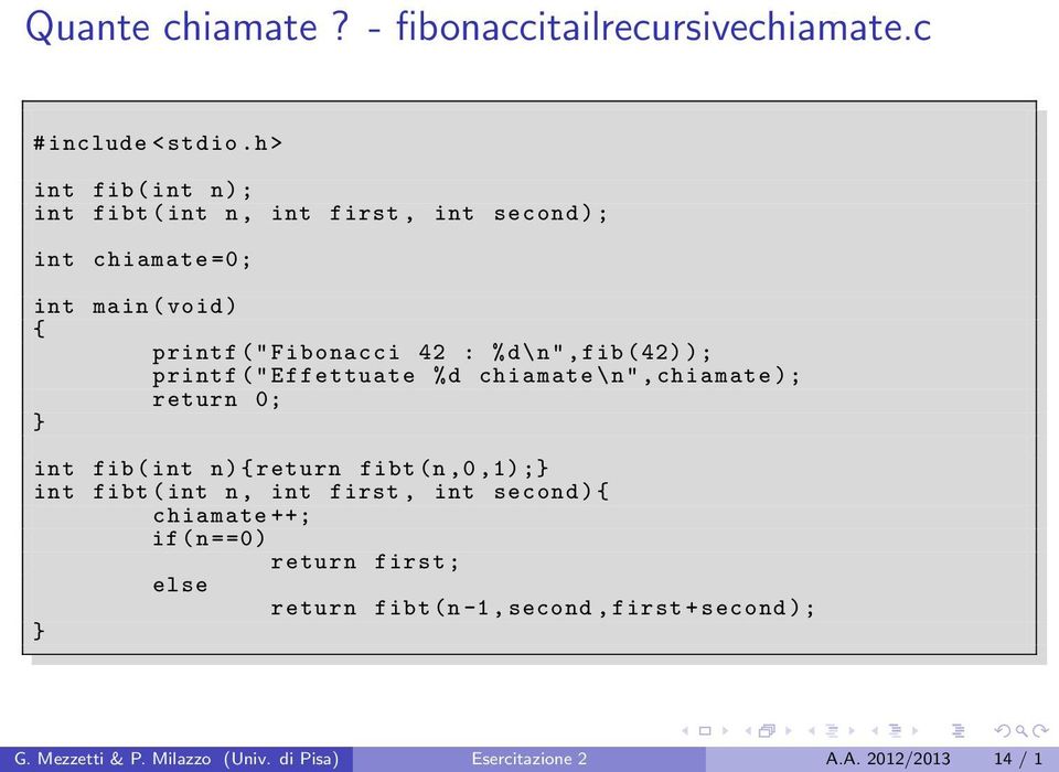 %d\n",fib (42) ); printf (" Effettuate %d chiamate \n",chiamate ); return 0; int fib ( int n) return fibt (n,0,1) ; int fibt (