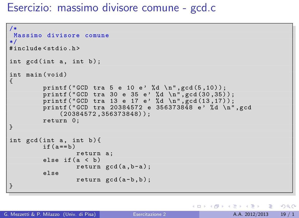 (30,35) ); printf (" GCD tra 13 e 17 e %d \n",gcd (13,17) ); printf (" GCD tra 20384572 e 356373848 e % d \ n", gcd (20384572,356373848) );