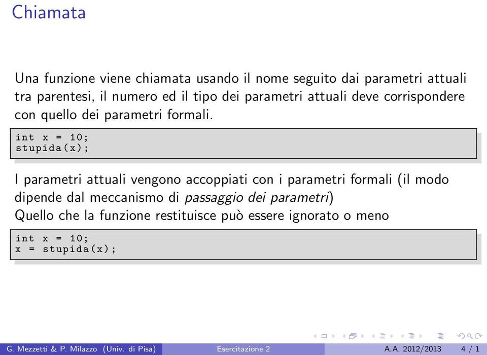 int x = 10; stupida (x); I parametri attuali vengono accoppiati con i parametri formali (il modo dipende dal meccanismo di