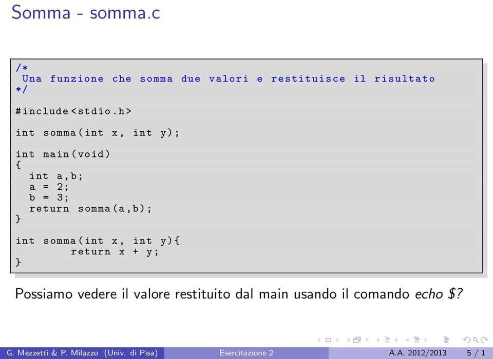 h> int somma ( int x, int y); int main ( void ) int a,b; a = 2; b = 3; return somma (a, b); int