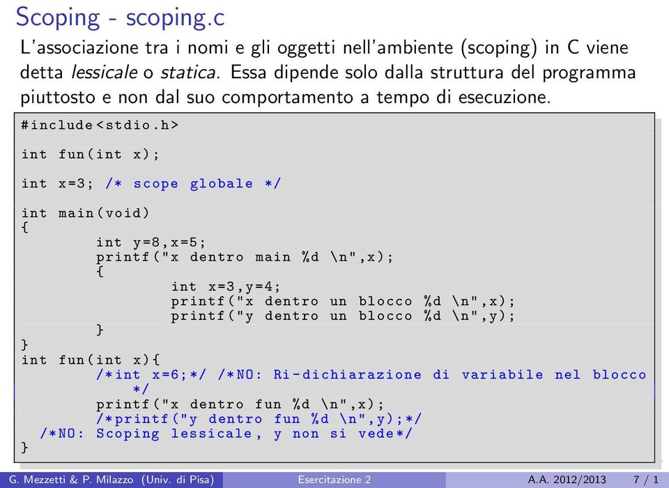 h> int fun ( int x); int x =3; /* scope globale */ int main ( void ) int y=8,x =5; printf ("x dentro main %d \n",x); int x=3,y =4; printf ("x dentro un blocco %d \n",x); printf ("y