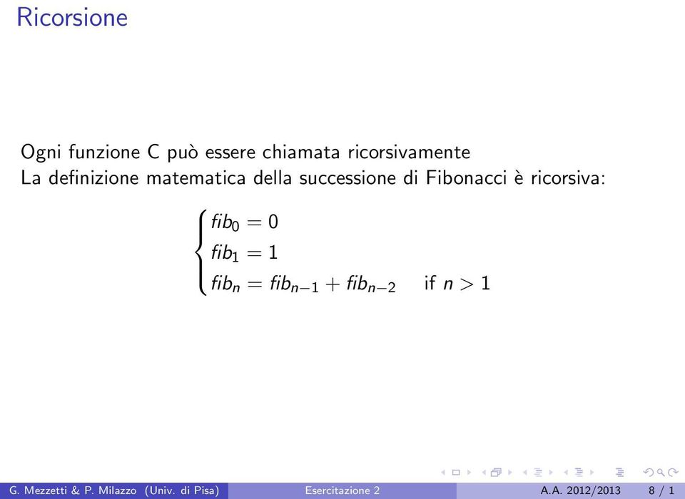 ricorsiva: fib 0 = 0 fib 1 = 1 fib n = fib n 1 + fib n 2 if n > 1