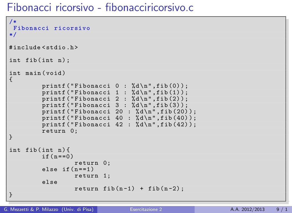 %d\n",fib (2) ); printf (" Fibonacci 3 : %d\n",fib (3) ); printf (" Fibonacci 20 : %d\n",fib (20) ); printf (" Fibonacci 40 : %d\n",fib (40) ); printf