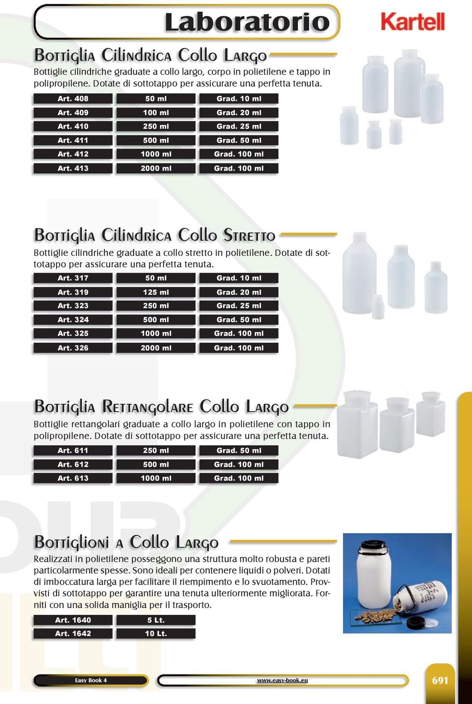 Dotate di sottotappo per assicurare una perfetta tenuta. Art. 317 Art. 319 Art. 323 Art. 324 Art. 325 Art. 326 125 ml 2000 ml Grad. 20 ml Grad.