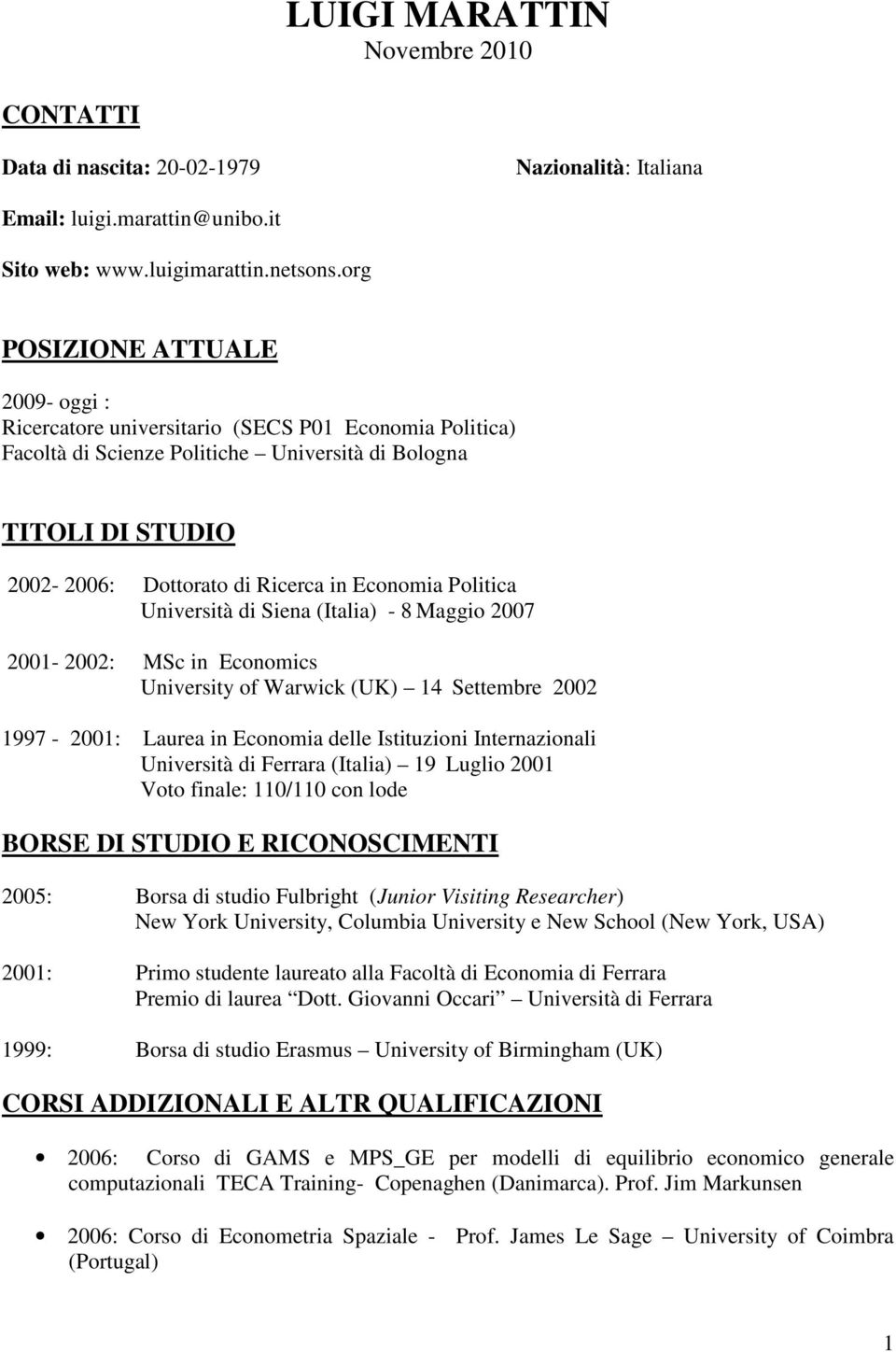 Economia Politica Università di Siena (Italia) - 8 Maggio 2007 2001-2002: MSc in Economics University of Warwick (UK) 14 Settembre 2002 1997-2001: Laurea in Economia delle Istituzioni Internazionali