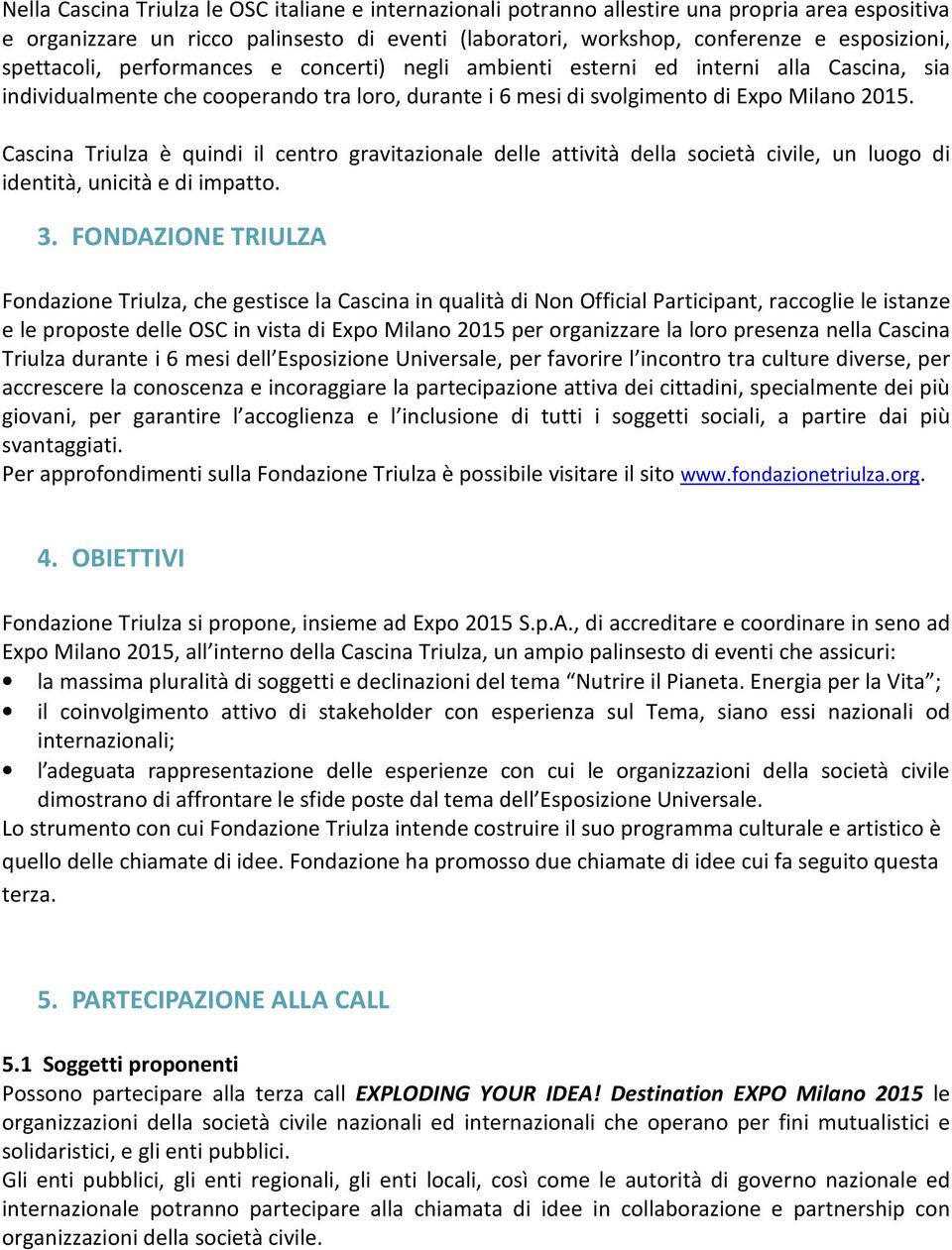 Cascina Triulza è quindi il centro gravitazionale delle attività della società civile, un luogo di identità, unicità e di impatto. 3.