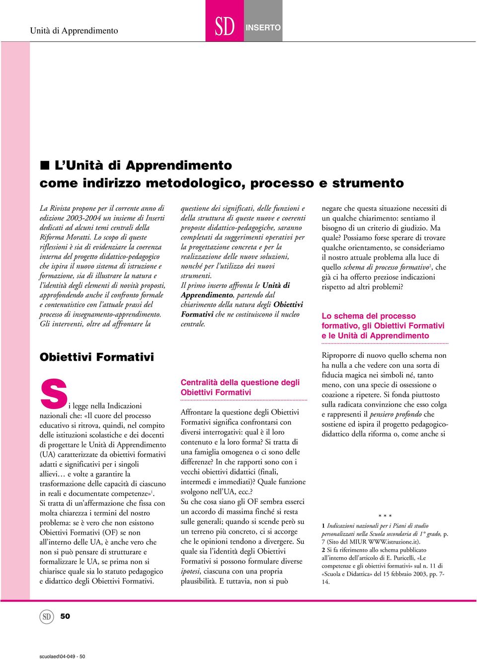 Lo scopo di queste riflessioni è sia di evidenziare la coerenza interna del progetto didattico-pedagogico che ispira il nuovo sistema di istruzione e formazione, sia di illustrare la natura e l