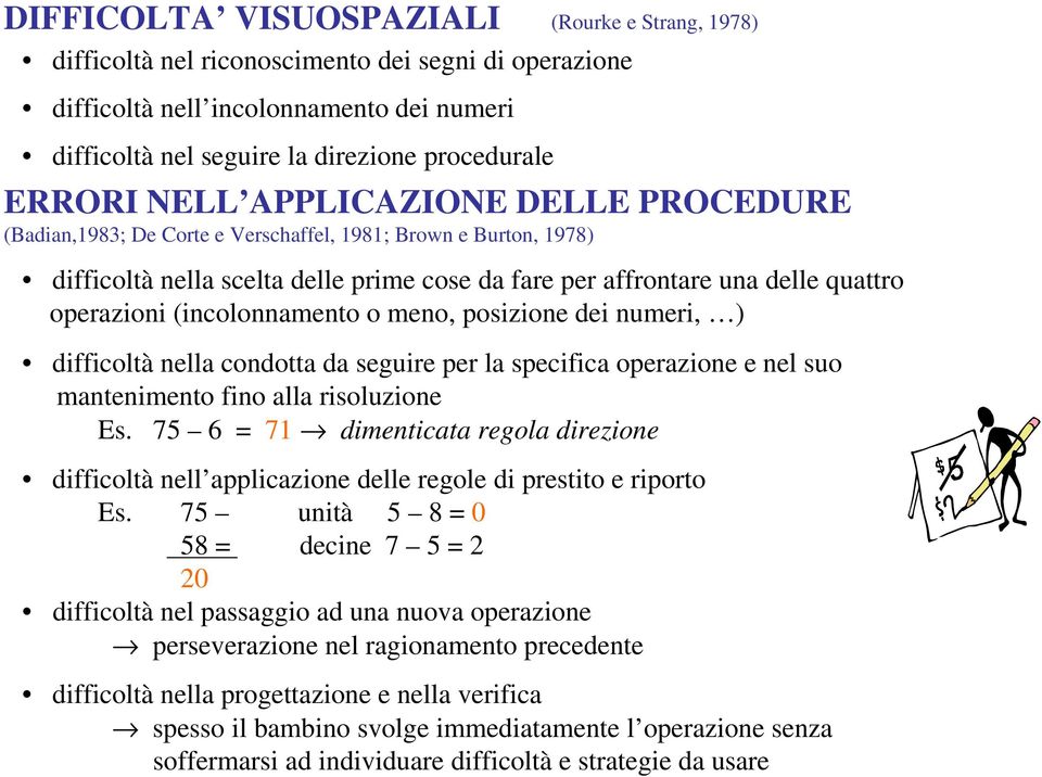 (incolonnamento o meno, posizione dei numeri, ) difficoltà nella condotta da seguire per la specifica operazione e nel suo mantenimento fino alla risoluzione Es.