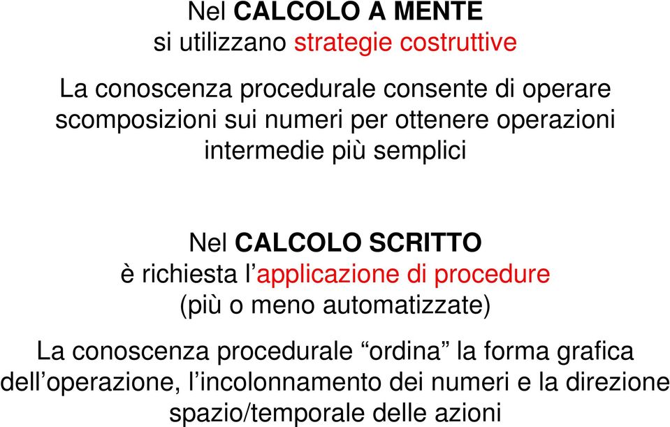 è richiesta l applicazione di procedure (più o meno automatizzate) La conoscenza procedurale ordina