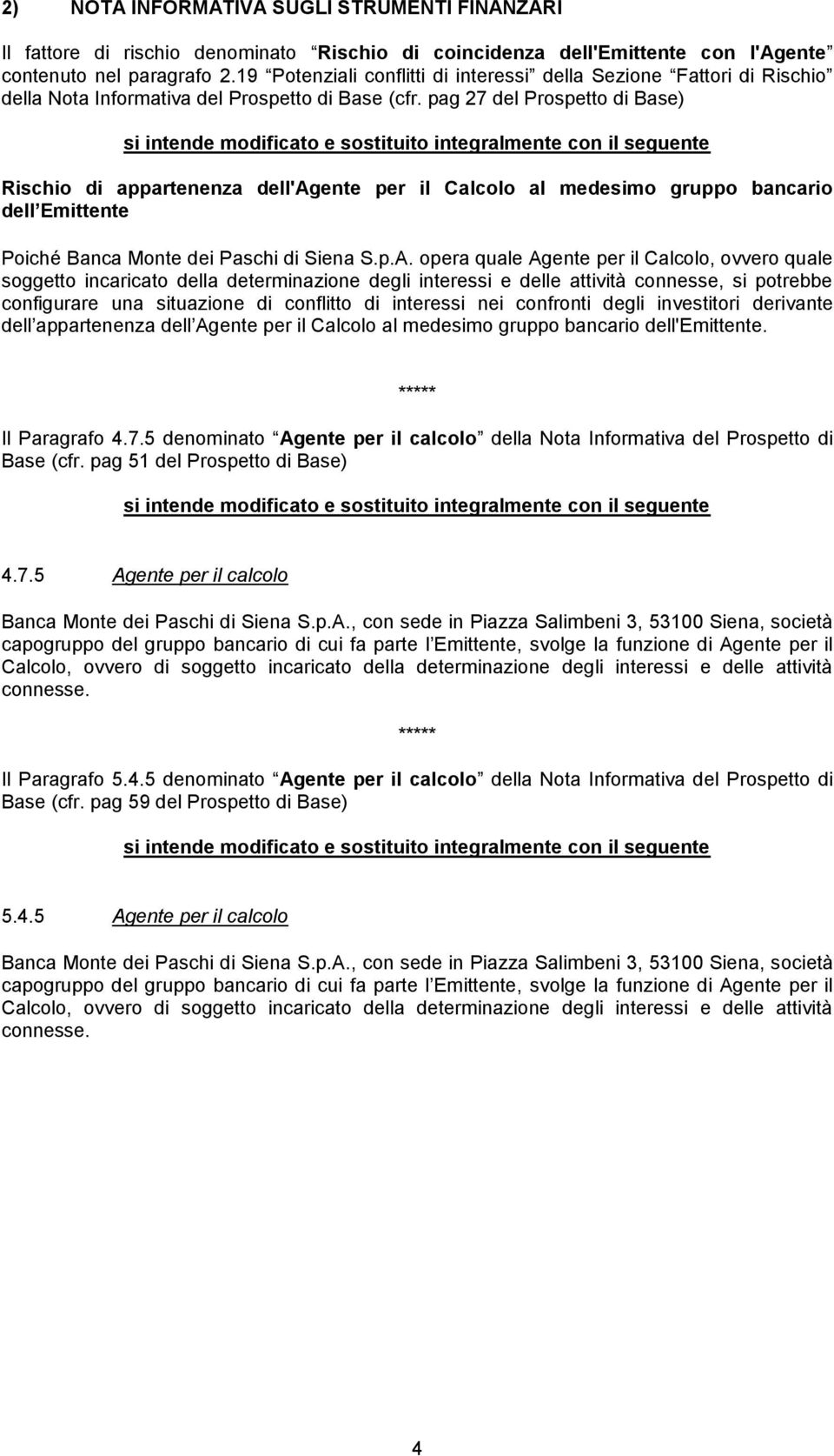 pag 27 del Prospetto di Base) Rischio di appartenenza dell'agente per il Calcolo al medesimo gruppo bancario dell Emittente Poiché Banca Monte dei Paschi di Siena S.p.A.