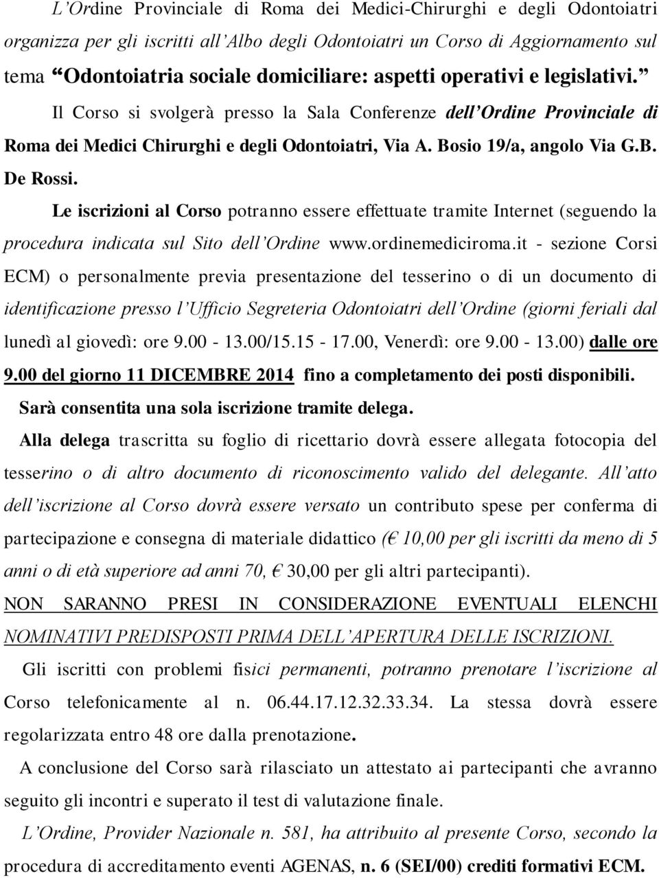 Le iscrizioni al Corso potranno essere effettuate tramite Internet (seguendo la procedura indicata sul Sito dell Ordine www.ordinemediciroma.