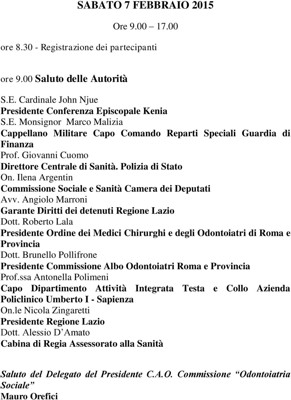 Roberto Lala Presidente Ordine dei Medici Chirurghi e degli Odontoiatri di Roma e Provincia Dott. Brunello Pollifrone Presidente Commissione Albo Odontoiatri Roma e Provincia Prof.