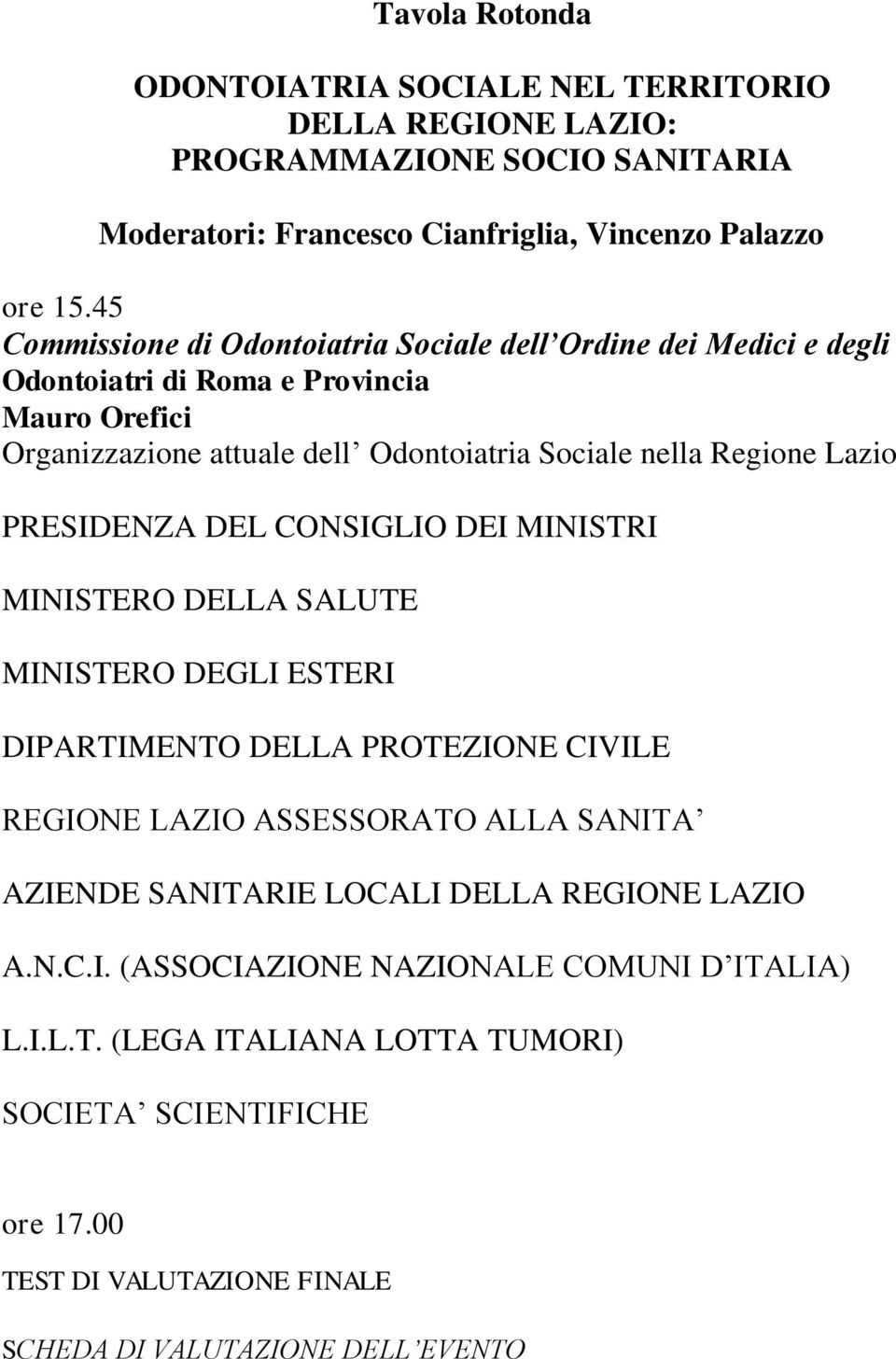 Lazio PRESIDENZA DEL CONSIGLIO DEI MINISTRI MINISTERO DELLA SALUTE MINISTERO DEGLI ESTERI DIPARTIMENTO DELLA PROTEZIONE CIVILE REGIONE LAZIO ASSESSORATO ALLA SANITA AZIENDE SANITARIE