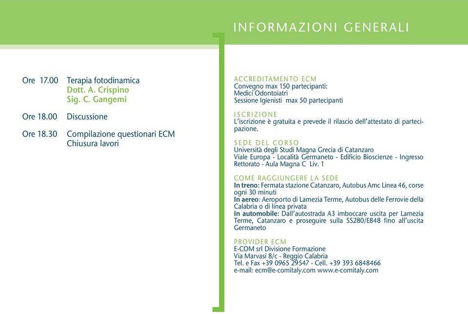 Gangemi Discussione Compilazione questionari ECM Chiusura lavori ACCREDITAMENTO ECM Convegno max 150 partecipanti: Medici Odontoiatri Sessione Igienisti max 50 partecipanti ISCRIZIONE L iscrizione è