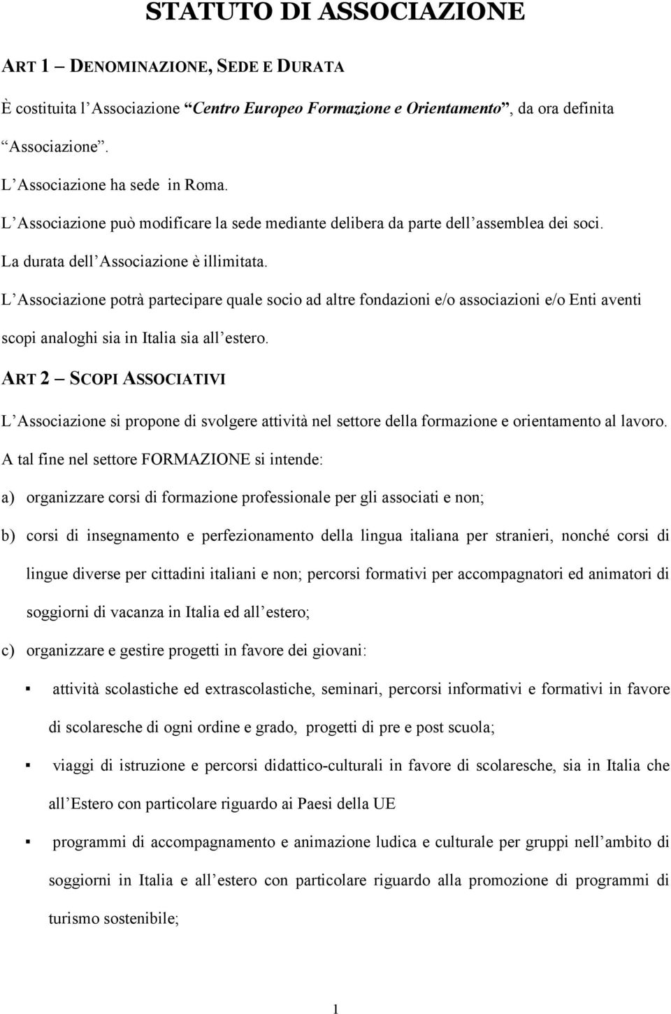 L Associazione potrà partecipare quale socio ad altre fondazioni e/o associazioni e/o Enti aventi scopi analoghi sia in Italia sia all estero.