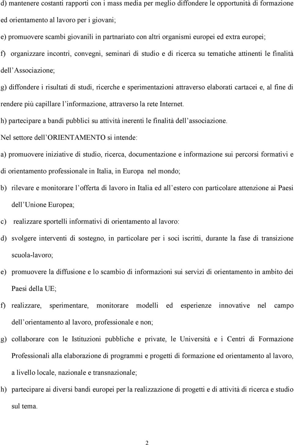 ricerche e sperimentazioni attraverso elaborati cartacei e, al fine di rendere più capillare l informazione, attraverso la rete Internet.