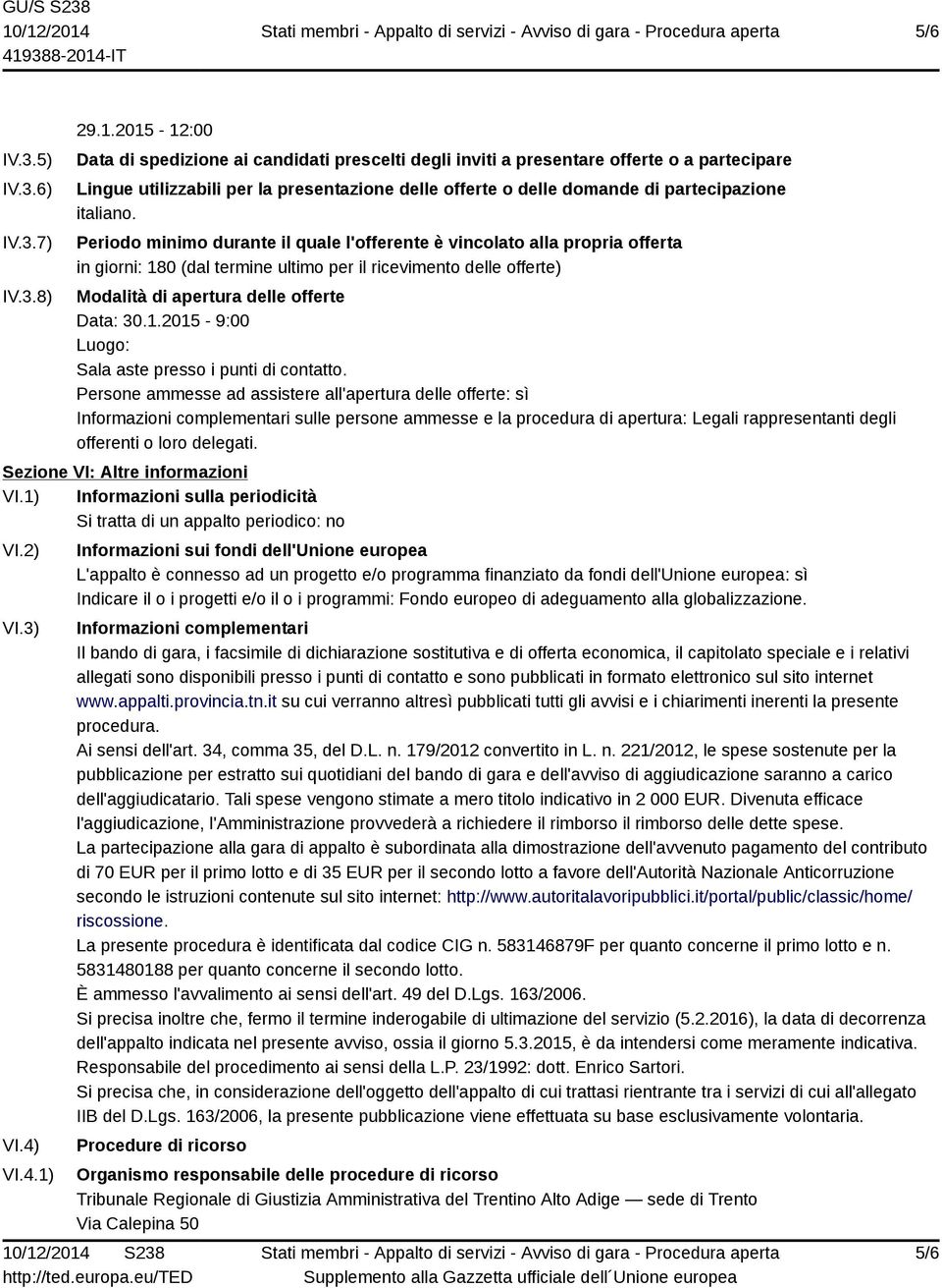 italiano. Periodo minimo durante il quale l'offerente è vincolato alla propria offerta in giorni: 180 (dal termine ultimo per il ricevimento delle offerte) Modalità di apertura delle offerte Data: 30.