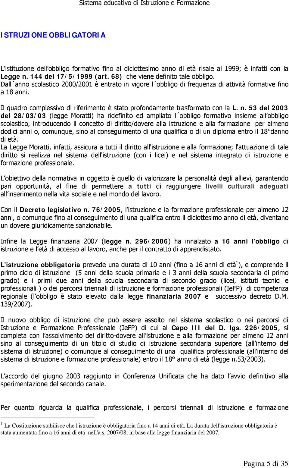 53 del 2003 del 28/03/03 (legge Moratti) ha ridefinito ed ampliato l obbligo formativo insieme all obbligo scolastico, introducendo il concetto di diritto/dovere alla istruzione e alla formazione per