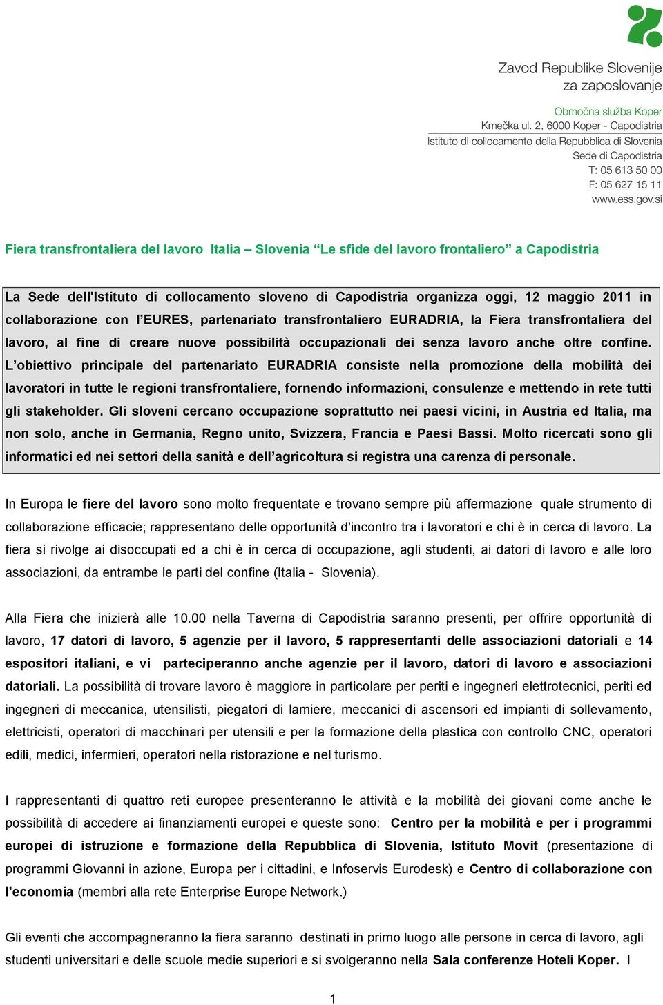 L obiettivo principale del partenariato EURADRIA consiste nella promozione della mobilità dei lavoratori in tutte le regioni transfrontaliere, fornendo informazioni, consulenze e mettendo in rete