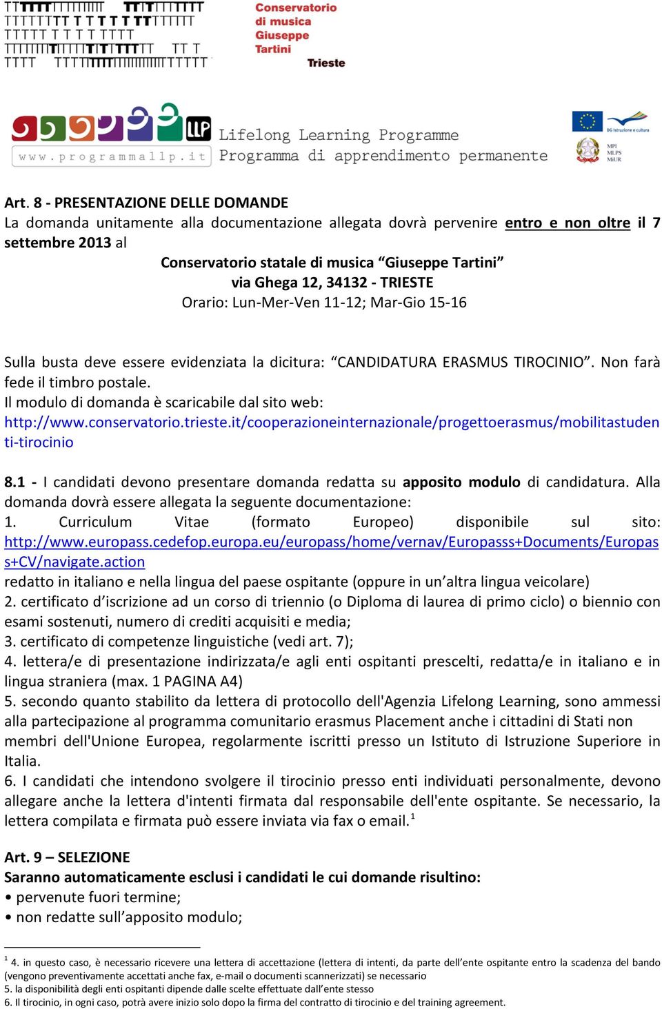 Il modulo di domanda è scaricabile dal sito web: http://www.conservatorio.trieste.it/cooperazioneinternazionale/progettoerasmus/mobilitastuden ti-tirocinio 8.