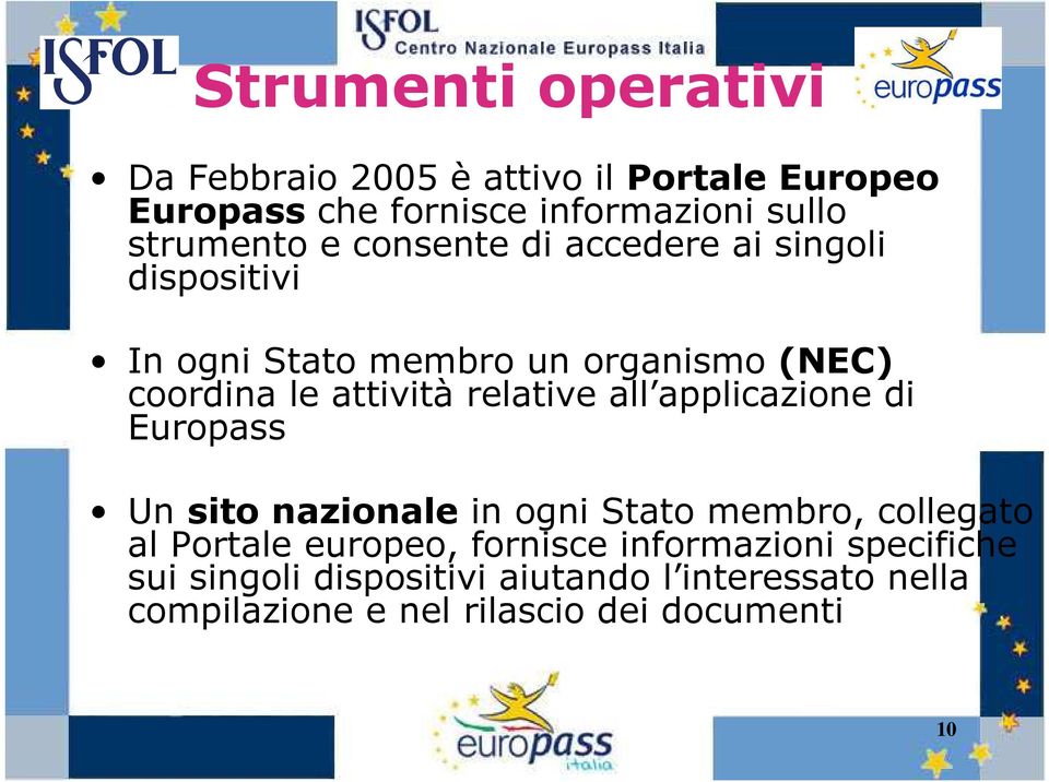 all applicazione di Europass Un sito nazionale in ogni Stato membro, collegato al Portale europeo, fornisce