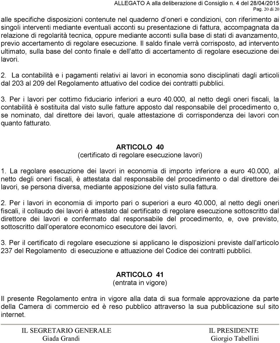 Il saldo finale verrà corrisposto, ad intervento ultimato, sulla base del conto finale e dell atto di accertamento di regolare esecuzione dei lavori. 2.