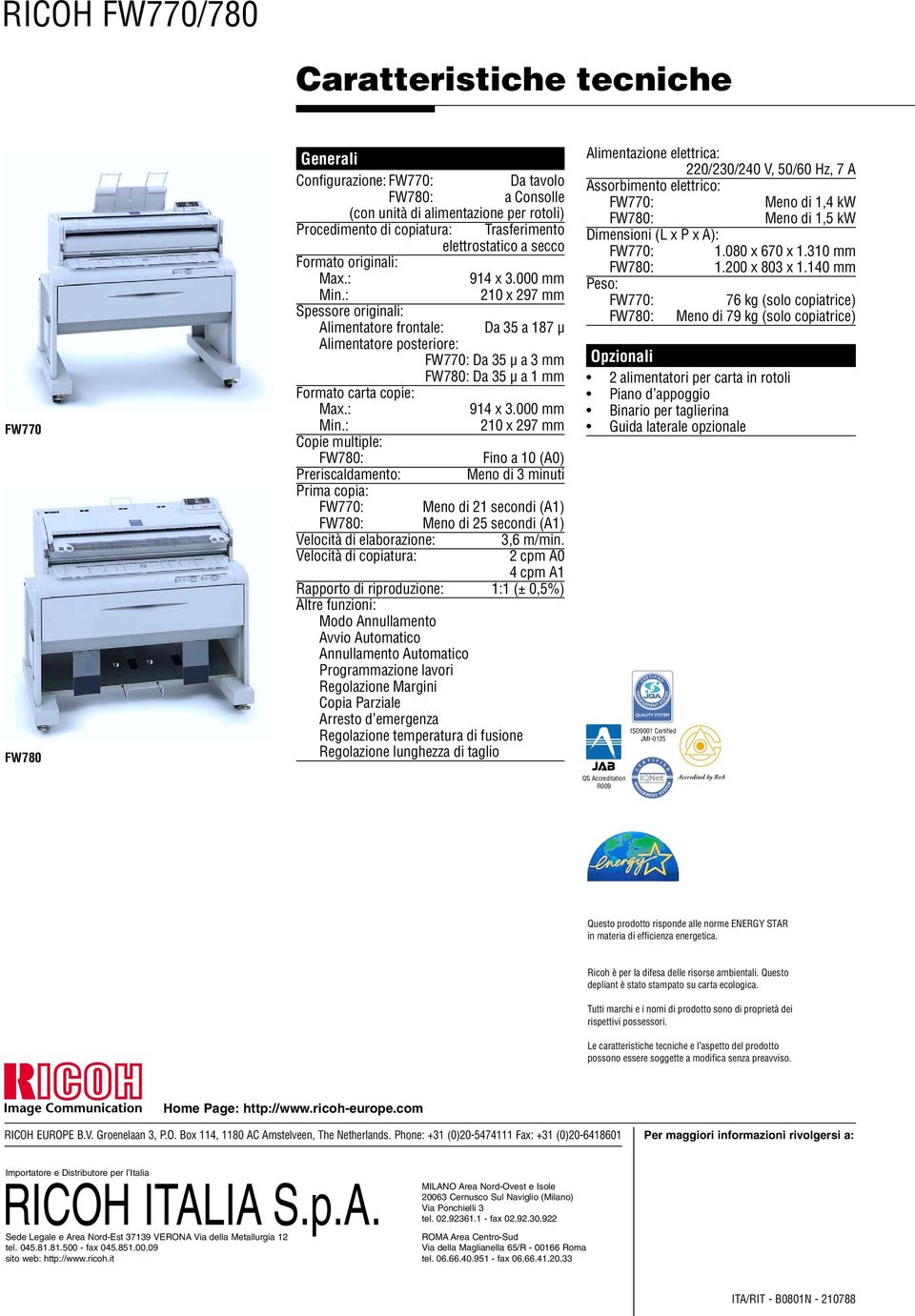 : 210 x 297 mm Spessore originali: Alimentatore frontale: Da 35 a 187 µ Alimentatore posteriore: FW770: Da 35 µ a 3 mm FW780: Da 35 µ a 1 mm Formato carta copie: Max.: 914 x 3.000 mm Min.