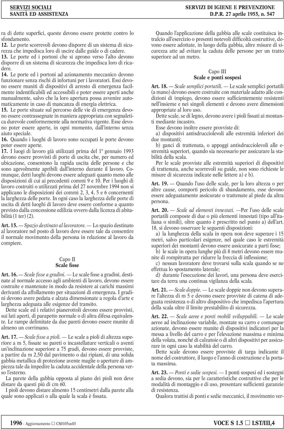 Le porte ed i portoni ad azionamento meccanico devono funzionare senza rischi di infortuni per i lavoratori.